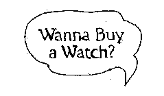 WANNA BUY A WATCH?