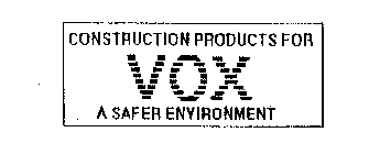 CONSTRUCTION PRODUCTS FOR VOX A SAFER ENVIRONMENT