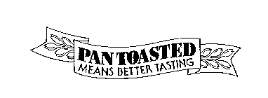 PAN TOASTED MEANS BETTER TASTING