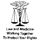 LAW AND MEDICINE WORKING TOGETHER TO PROTECT YOUR RIGHTS