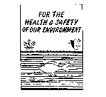 FOR THE HEALTH & SAFETY OF OUR ENVIRONMENT