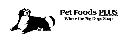 PET FOODS PLUS WHERE THE BIG DOGS SHOP.