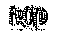 FROYD FOR REALITY OF YOUR DREAMS