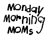 MONDAY MORNING MOMS