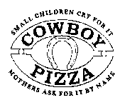 SMALL CHILDREN CRY FOR IT COWBOY PIZZA MOTHERS ASK FOR IT BY NAME
