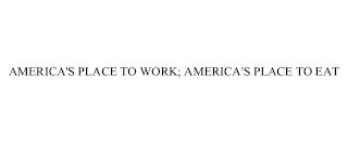 AMERICA'S PLACE TO WORK; AMERICA'S PLACE TO EAT