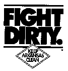 FIGHT DIRTY. KEEP ARKANSAS CLEAN