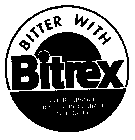 BITTER WITH BITREX A BITTER SUBSTANCE ADDED TO DISCOURAGE SWALLOWING