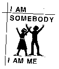 I AM SOMEBODY I AM ME