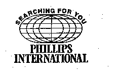 SEARCHING FOR YOU PHILLIPS INTERNATIONAL