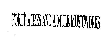 FORTY ACRES AND A MULE MUSICWORKS