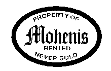 PROPERTY OF MOHENIS RENTED NEVER SOLD