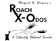 MARGARET K. DEMETRE'S ROACH X-ODOS A DELICATELY BALANCED FORMULA