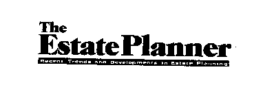 THE ESTATE PLANNER RECENT TRENDS AND DEVELOPMENTS IN ESTATE PLANNING