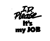 I.D. PLEASE IT'S MY JOB