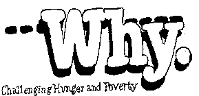 --WHY. CHALLENGING HUNGER AND POVERTY
