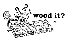 WOODY WOOD IT?