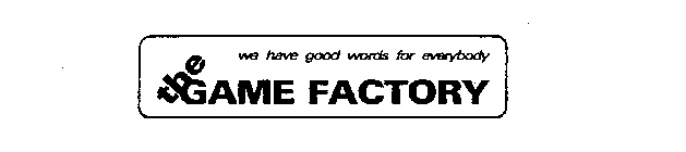 THE GAME FACTORY WE HAVE GOOD WORDS FOR EVERYBODY