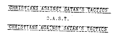 C.A.S.T. CHRISTIANS AGAINST SATAN'S TACTICS CHRISTIANS AGAINST SATAN'S TACTICS