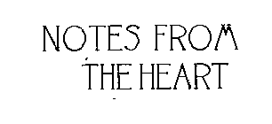 NOTES FROM THE HEART