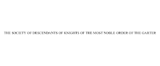 THE SOCIETY OF DESCENDANTS OF KNIGHTS OF THE MOST NOBLE ORDER OF THE GARTER