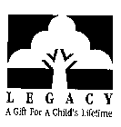 LEGACY A GIFT FOR A CHILD'S LIFETIME