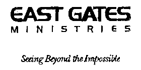 EAST GATES MINISTRIES SEEING BEYOND THEIMPOSSIBLE