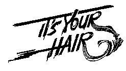 IT'S YOUR HAIR