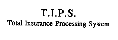 T.I.P.S. TOTAL INSURANCE PROCESSING SYSTEM