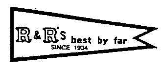 R & R'S BEST BY FAR SINCE 1934