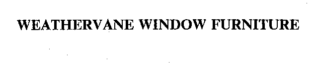 WEATHERVANE WINDOW FURNITURE