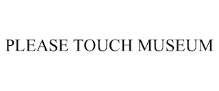 PLEASE TOUCH MUSEUM