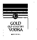GOLD OLD COUNTRY VODKA PRODUCT OF ISRAEL G PRODUCED AND BOTTLED BY JOSEPH GOLD AN SONS