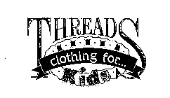 THREADS CLOTHING FOR... KIDS