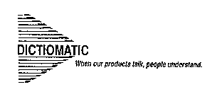 DICTIOMATIC WHEN OUR PRODUCTS TALK, PEOPLE UNDERSTAND.