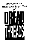 EXPERIENCE THE SIGHTS SOUNDS AND SOUL OF DREAD THREADS