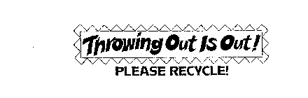 THROWING OUT IS OUT! PLEASE RECYCLE!