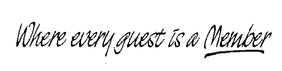 WHERE EVERY GUEST IS A MEMBER