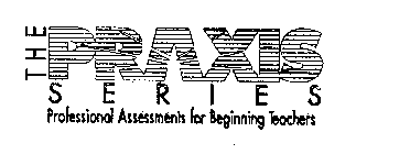 THE PRAXIS SERIES PROFESSIONAL ASSESSMENTS FOR BEGINNING TEACHERS