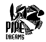 PIPE DREAMS