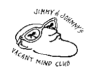 JIMMY & JOHNNY'S VACANT MIND CLUB
