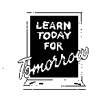 LEARN TODAY FOR TOMORROW