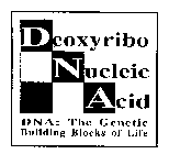 DEOXYRIBO NUCLEIC ACID DNA: THE GENETIC BUILDING BLOCKS OF LIFE