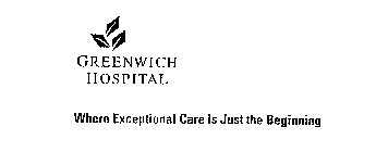 GREENWICH HOSPITAL WHERE EXCEPTIONAL CARE IS JUST THE BEGINNING