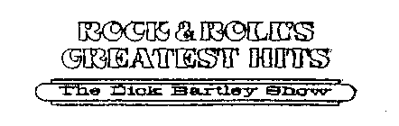 ROCK & ROLL'S GREATEST HITS THE DICK BARTLEY SHOW