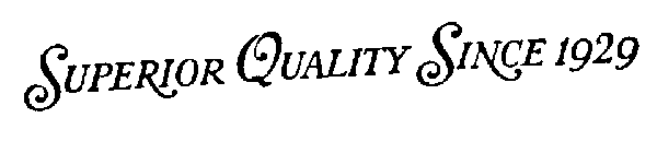 SUPERIOR QUALITY SINCE 1929