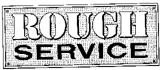 ROUGH SERVICE