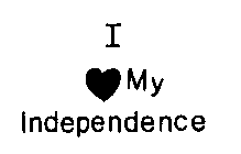 I LOVE MY INDEPENDENCE