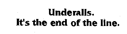 UNDERALLS. IT'S THE END OF THE LINE.