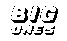 BIG ONES